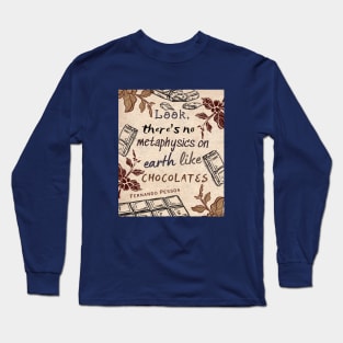 Pessoa quote : Look, there's no metaphysics on earth like chocolates. Long Sleeve T-Shirt